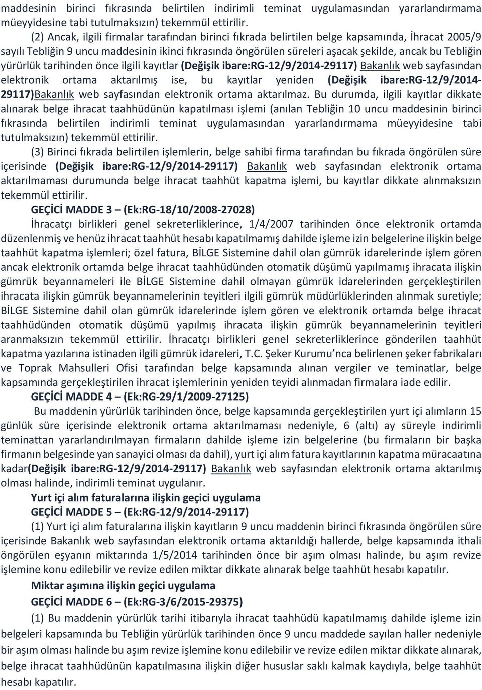 Tebliğin yürürlük tarihinden önce ilgili kayıtlar (Değişik ibare:rg-12/9/2014-29117) Bakanlık web sayfasından elektronik ortama aktarılmış ise, bu kayıtlar yeniden (Değişik