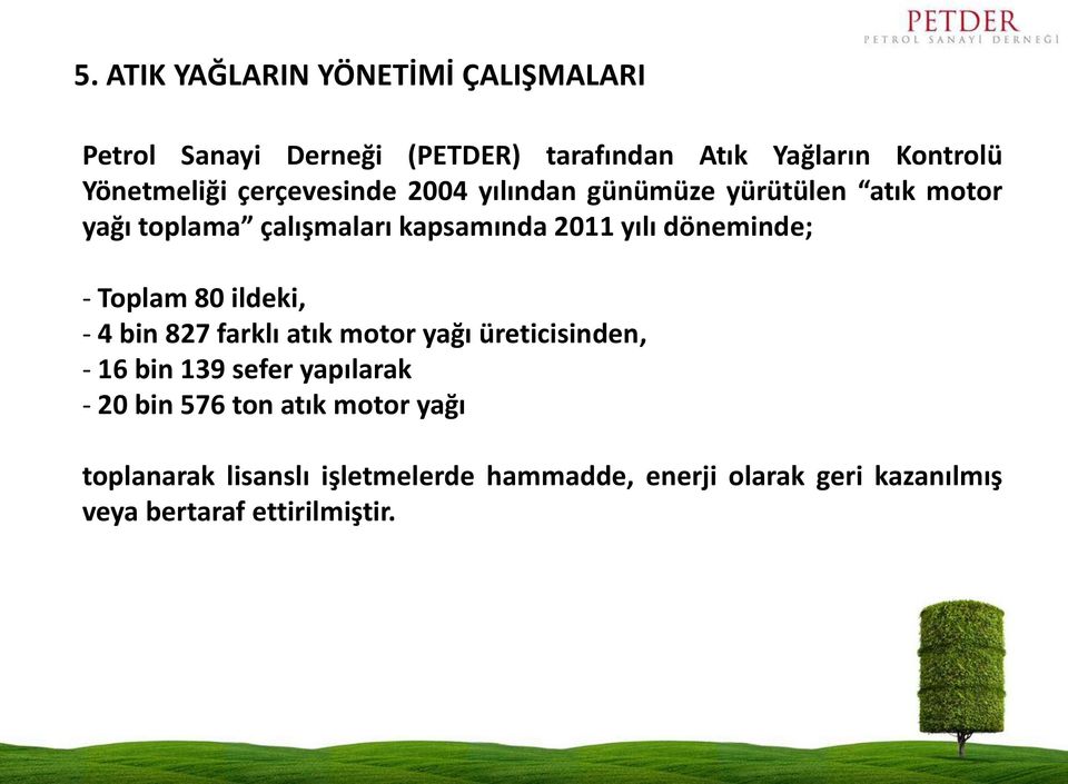 Toplam 80 ildeki, - 4 bin 827 farklı atık motor yağı üreticisinden, - 16 bin 139 sefer yapılarak - 20 bin 576 ton