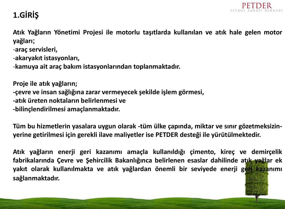 Tüm bu hizmetlerin yasalara uygun olarak -tüm ülke çapında, miktar ve sınır gözetmeksizinyerine getirilmesi için gerekli ilave maliyetler ise PETDER desteği ile yürütülmektedir.