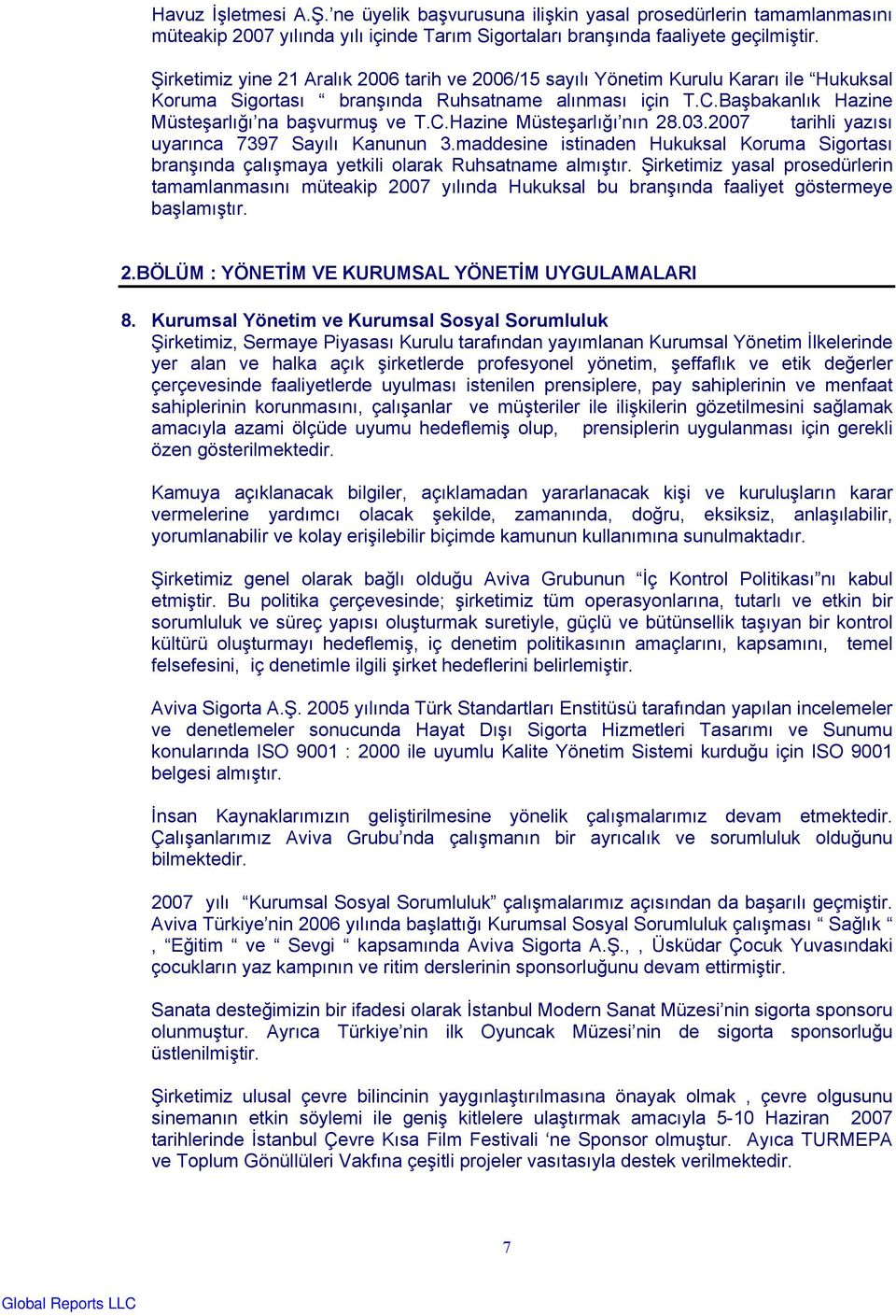 03.2007 tarihli yazısı uyarınca 7397 Sayılı Kanunun 3.maddesine istinaden Hukuksal Koruma Sigortası branşında çalışmaya yetkili olarak Ruhsatname almıştır.