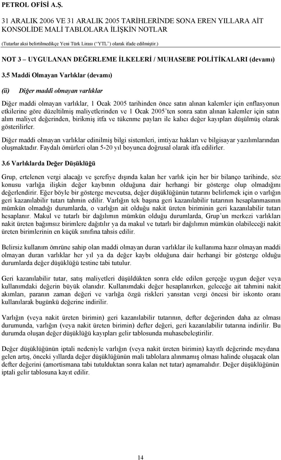 maliyetlerinden ve 1 Ocak 2005 ten sonra satın alınan kalemler için satın alım maliyet değerinden, birikmiş itfa ve tükenme payları ile kalıcı değer kayıpları düşülmüş olarak gösterilirler.