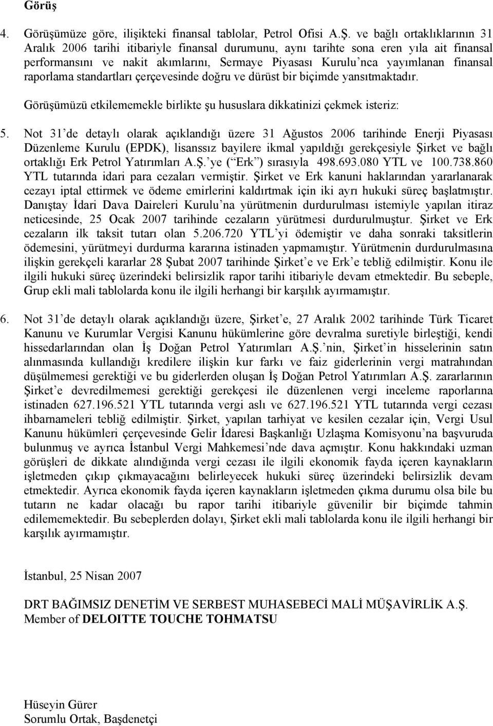 finansal raporlama standartları çerçevesinde doğru ve dürüst bir biçimde yansıtmaktadır. Görüşümüzü etkilememekle birlikte şu hususlara dikkatinizi çekmek isteriz: 5.