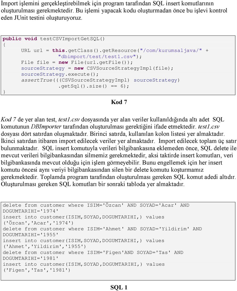 getresource("/com/kurumsaljava/" + "dbimport/test/test1.csv"); File file = new File(url.getFile()); sourcestrategy = new CSVSourceStrategyImpl(file); sourcestrategy.