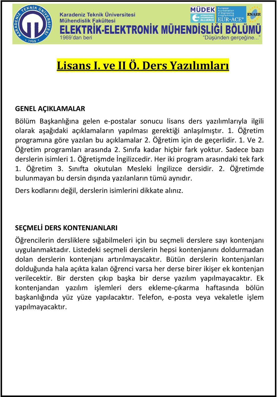 Öğretişmde İngilizcedir. Her iki program arasındaki tek fark 1. Öğretim 3. Sınıfta okutulan Mesleki İngilizce dersidir. 2. Öğretimde bulunmayan bu dersin dışında yazılanların tümü aynıdır.