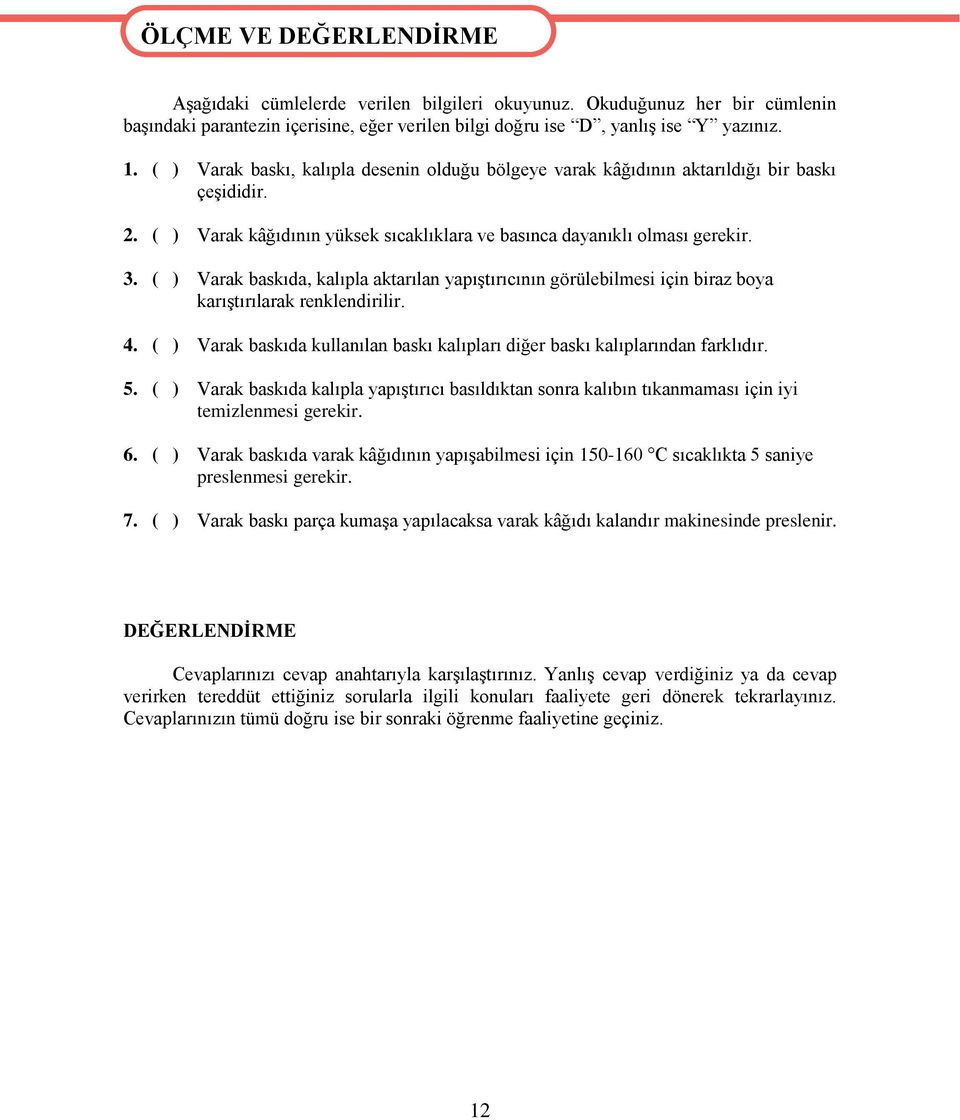 ( ) Varak baskı, kalıpla desenin olduğu bölgeye varak kâğıdının aktarıldığı bir baskı çeşididir. 2. ( ) Varak kâğıdının yüksek sıcaklıklara ve basınca dayanıklı olması gerekir. 3.