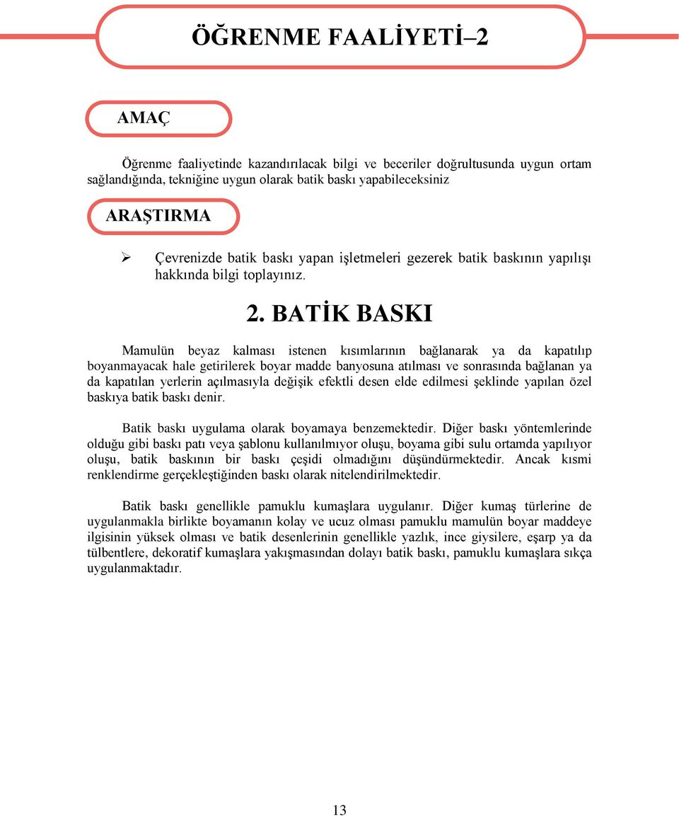 BATİK BASKI Mamulün beyaz kalması istenen kısımlarının bağlanarak ya da kapatılıp boyanmayacak hale getirilerek boyar madde banyosuna atılması ve sonrasında bağlanan ya da kapatılan yerlerin