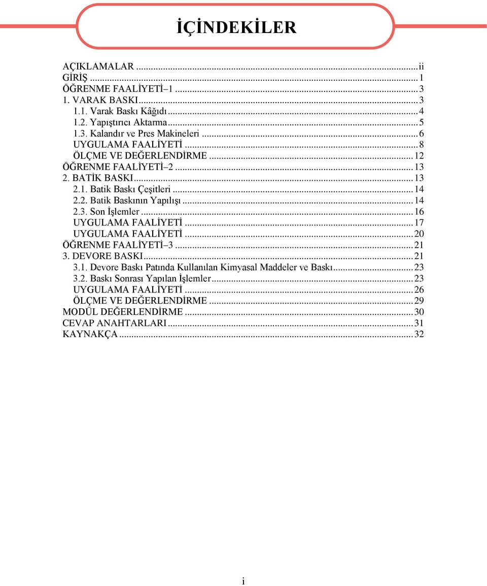 .. 16 UYGULAMA FAALİYETİ... 17 UYGULAMA FAALİYETİ... 20 ÖĞRENME FAALİYETİ 3... 21 3. DEVORE BASKI... 21 3.1. Devore Baskı Patında Kullanılan Kimyasal Maddeler ve Baskı... 23 3.