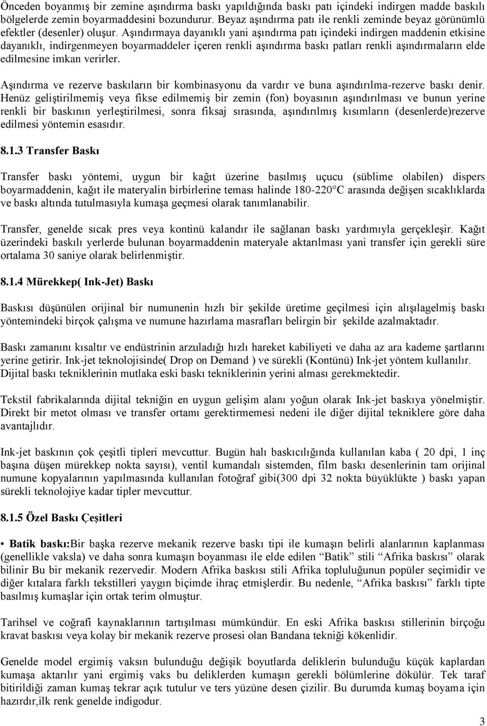 Aşındırmaya dayanıklı yani aşındırma patı içindeki indirgen maddenin etkisine dayanıklı, indirgenmeyen boyarmaddeler içeren renkli aşındırma baskı patları renkli aşındırmaların elde edilmesine imkan