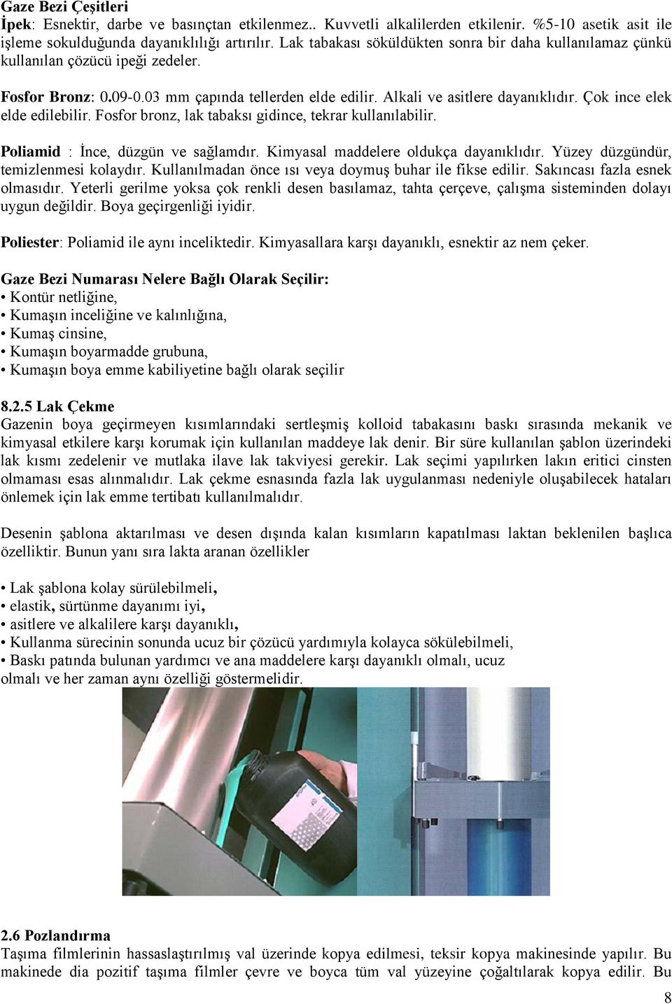 Çok ince elek elde edilebilir. Fosfor bronz, lak tabaksı gidince, tekrar kullanılabilir. Poliamid : İnce, düzgün ve sağlamdır. Kimyasal maddelere oldukça dayanıklıdır.