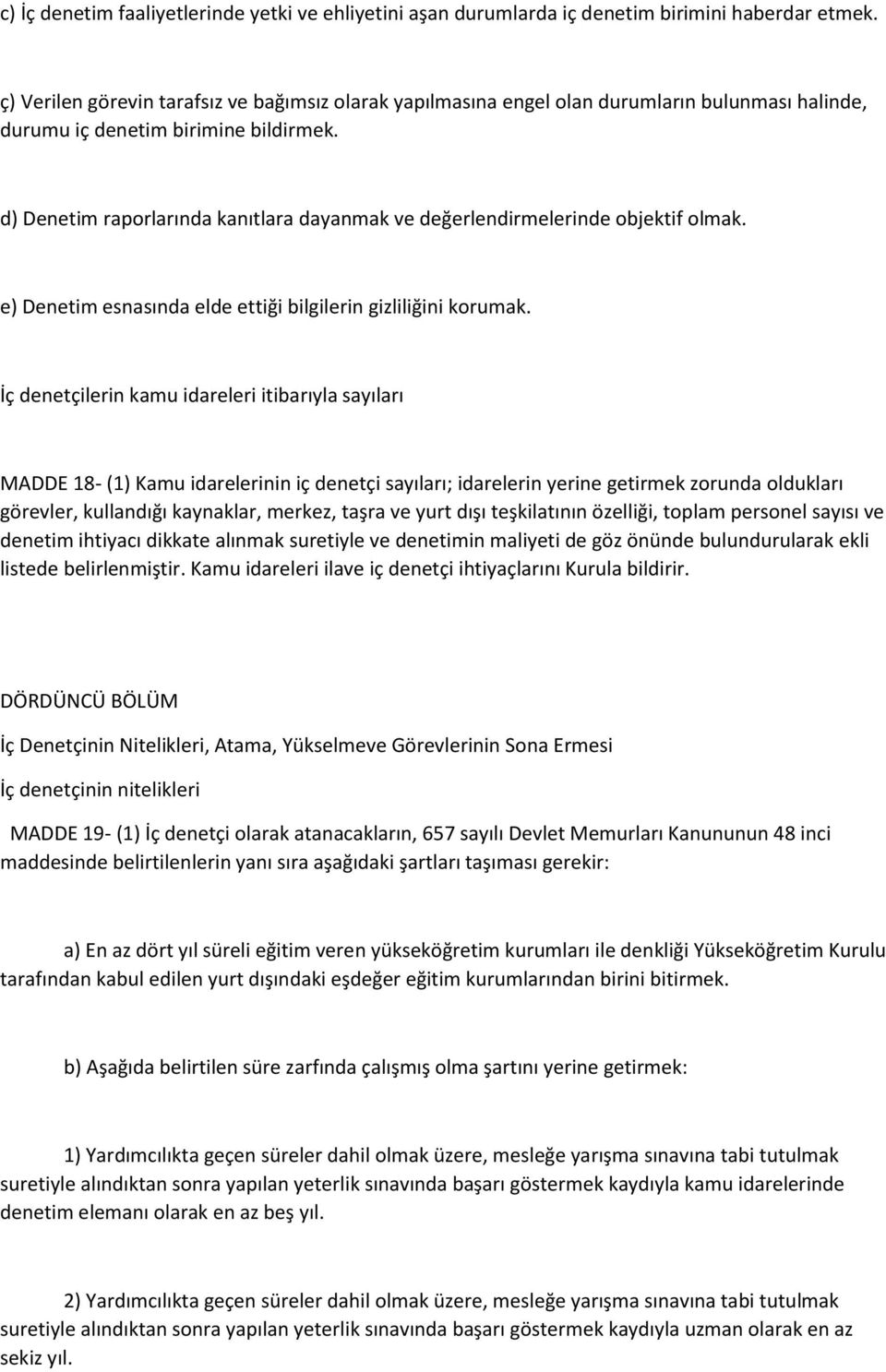 d) Denetim raporlarında kanıtlara dayanmak ve değerlendirmelerinde objektif olmak. e) Denetim esnasında elde ettiği bilgilerin gizliliğini korumak.