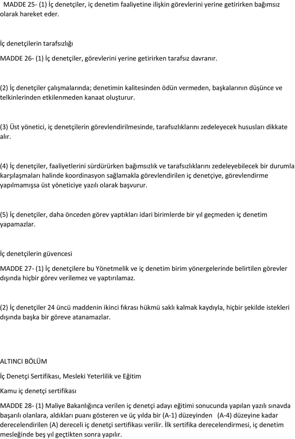 (2) İç denetçiler çalışmalarında; denetimin kalitesinden ödün vermeden, başkalarının düşünce ve telkinlerinden etkilenmeden kanaat oluşturur.