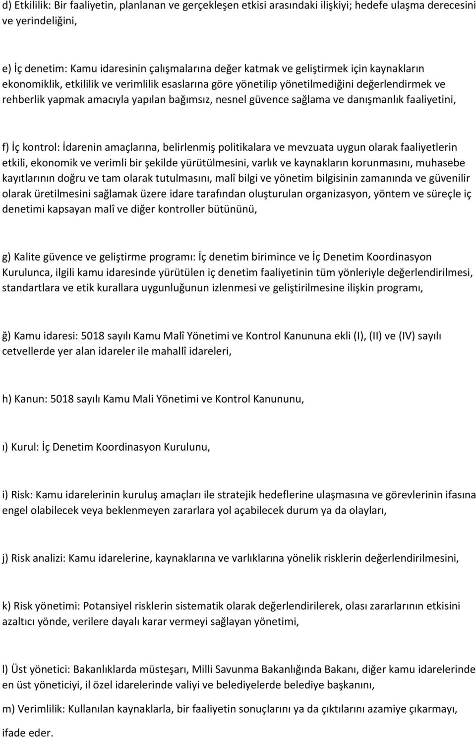 faaliyetini, f) İç kontrol: İdarenin amaçlarına, belirlenmiş politikalara ve mevzuata uygun olarak faaliyetlerin etkili, ekonomik ve verimli bir şekilde yürütülmesini, varlık ve kaynakların