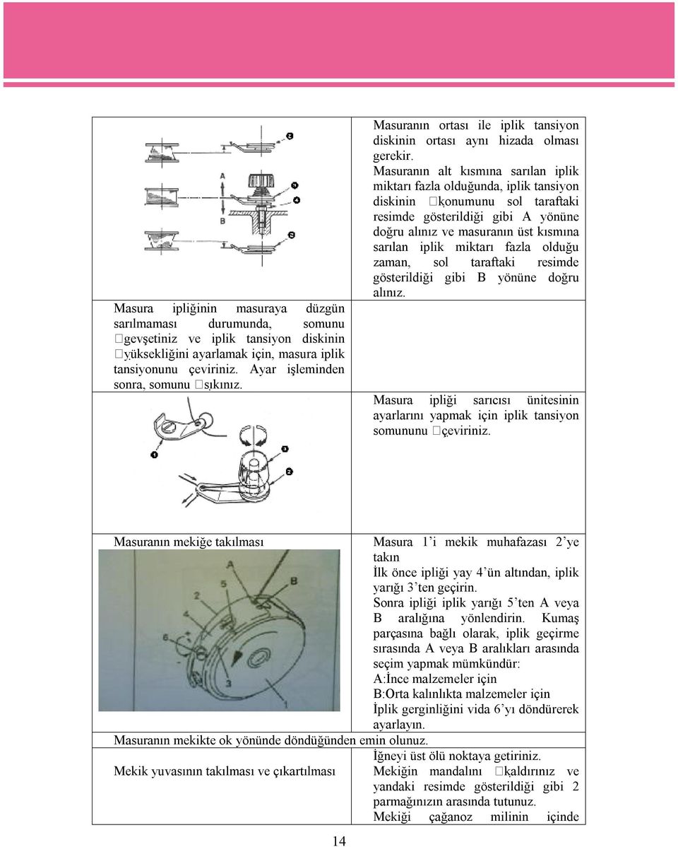 Masuranın alt kısmına sarılan iplik miktarı fazla olduğunda, iplik tansiyon diskinin konumunu sol taraftaki resimde gösterildiği gibi A yönüne doğru alınız ve masuranın üst kısmına sarılan iplik