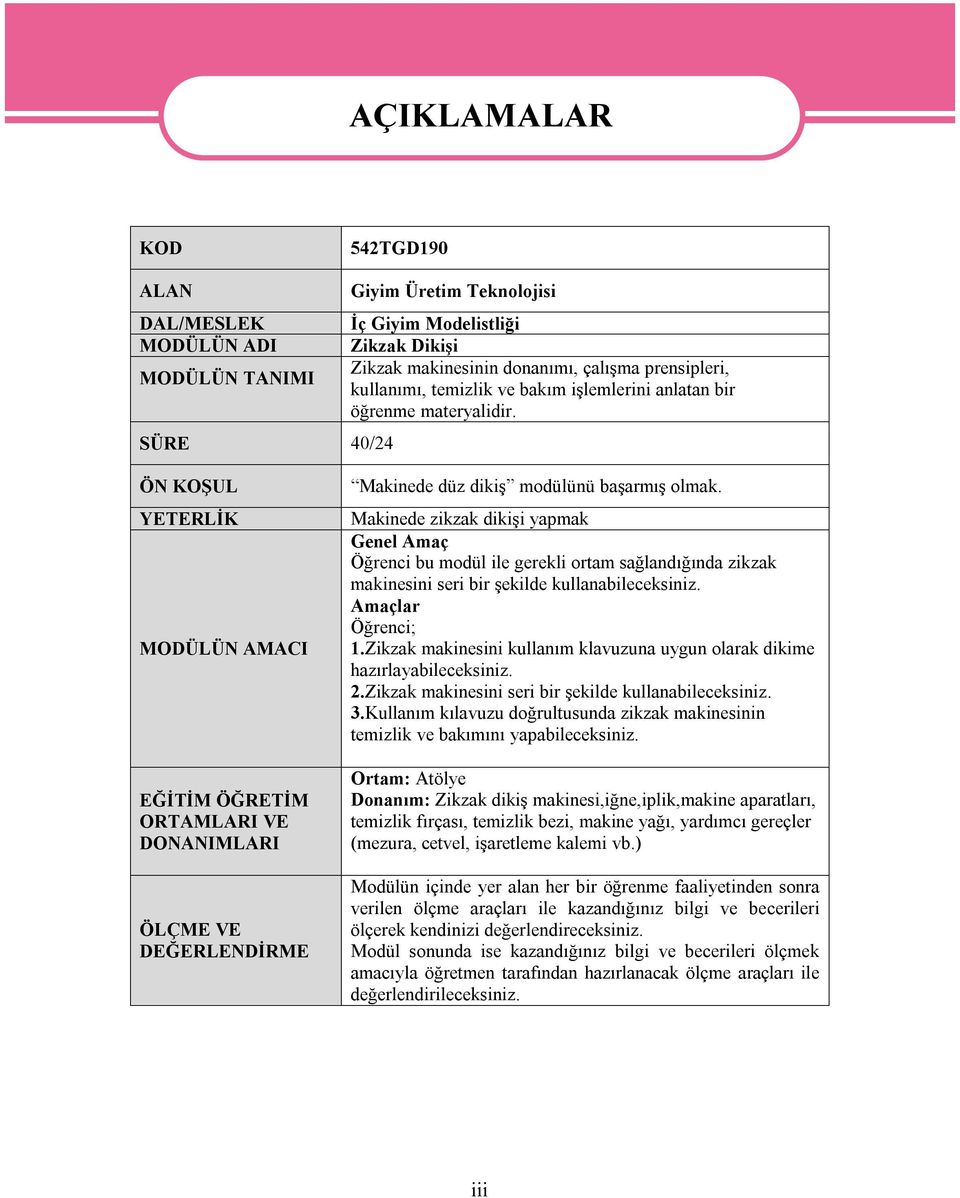 ÖN KOŞUL YETERLİK MODÜLÜN AMACI EĞİTİM ÖĞRETİM ORTAMLARI VE DONANIMLARI ÖLÇME VE DEĞERLENDİRME Makinede düz dikiş modülünü başarmış olmak.