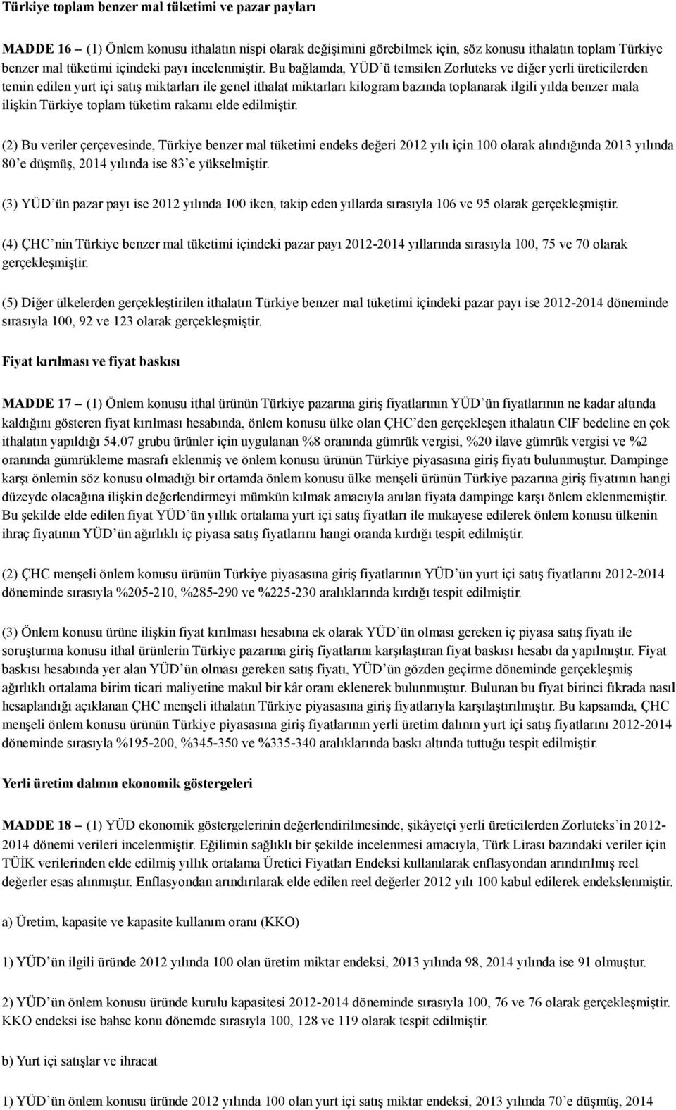 Bu bağlamda, YÜD ü temsilen Zorluteks ve diğer yerli üreticilerden temin edilen yurt içi satış miktarları ile genel ithalat miktarları kilogram bazında toplanarak ilgili yılda benzer mala ilişkin