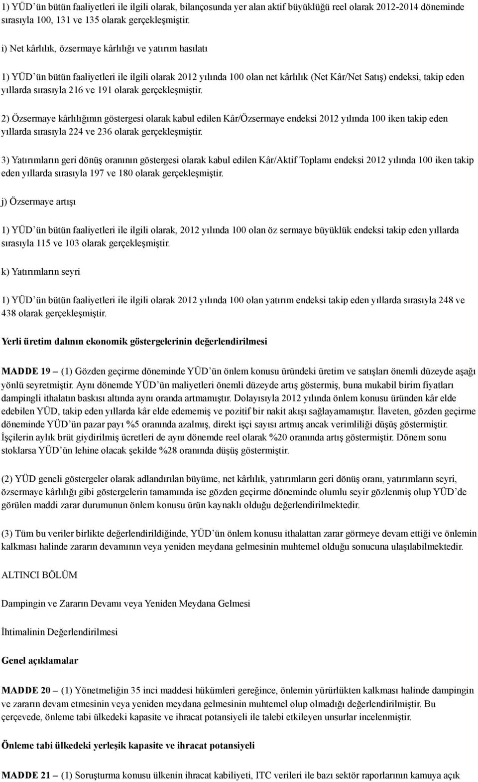 216 ve 191 olarak gerçekleşmiştir. 2) Özsermaye kârlılığının göstergesi olarak kabul edilen Kâr/Özsermaye endeksi 2012 yılında 100 iken takip eden yıllarda sırasıyla 224 ve 236 olarak gerçekleşmiştir.