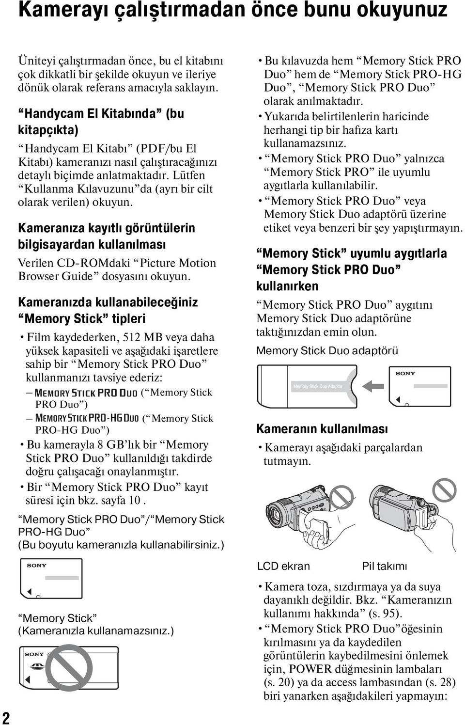 Lütfen Kullanma Kılavuzunu da (ayrı bir cilt olarak verilen) okuyun. Kameranıza kayıtlı görüntülerin bilgisayardan kullanılması Verilen CD-ROMdaki Picture Motion Browser Guide dosyasını okuyun.