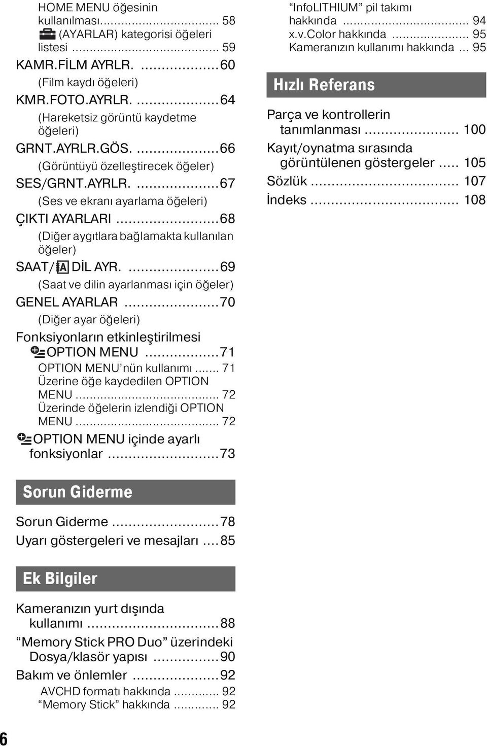 ...69 (Saat ve dilin ayarlanması için öğeler) GENEL AYARLAR...70 (Diğer ayar öğeleri) Fonksiyonların etkinleştirilmesi OPTION MENU...71 OPTION MENU nün kullanımı.