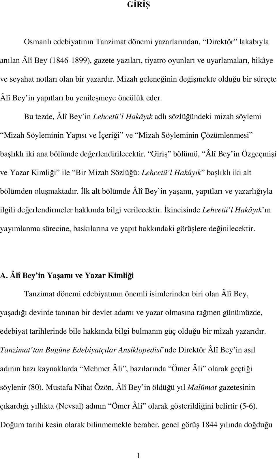 Bu tezde, Âlî Bey in Lehcetü l Hakâyık adlı sözlü ündeki mizah söylemi Mizah Söyleminin Yapısı ve çeri i ve Mizah Söyleminin Çözümlenmesi ba lıklı iki ana bölümde de erlendirilecektir.