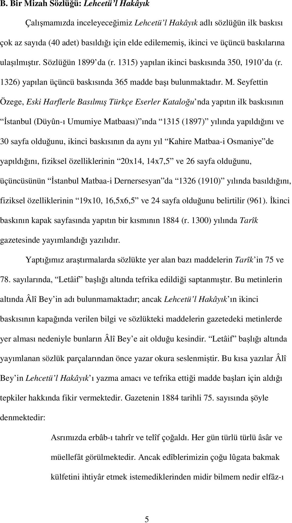Seyfettin Özege, Eski Harflerle Basılmı Türkçe Eserler Katalo u nda yapıtın ilk baskısının stanbul (Düyûn-ı Umumiye Matbaası) ında 1315 (1897) yılında yapıldı ını ve 30 sayfa oldu unu, ikinci