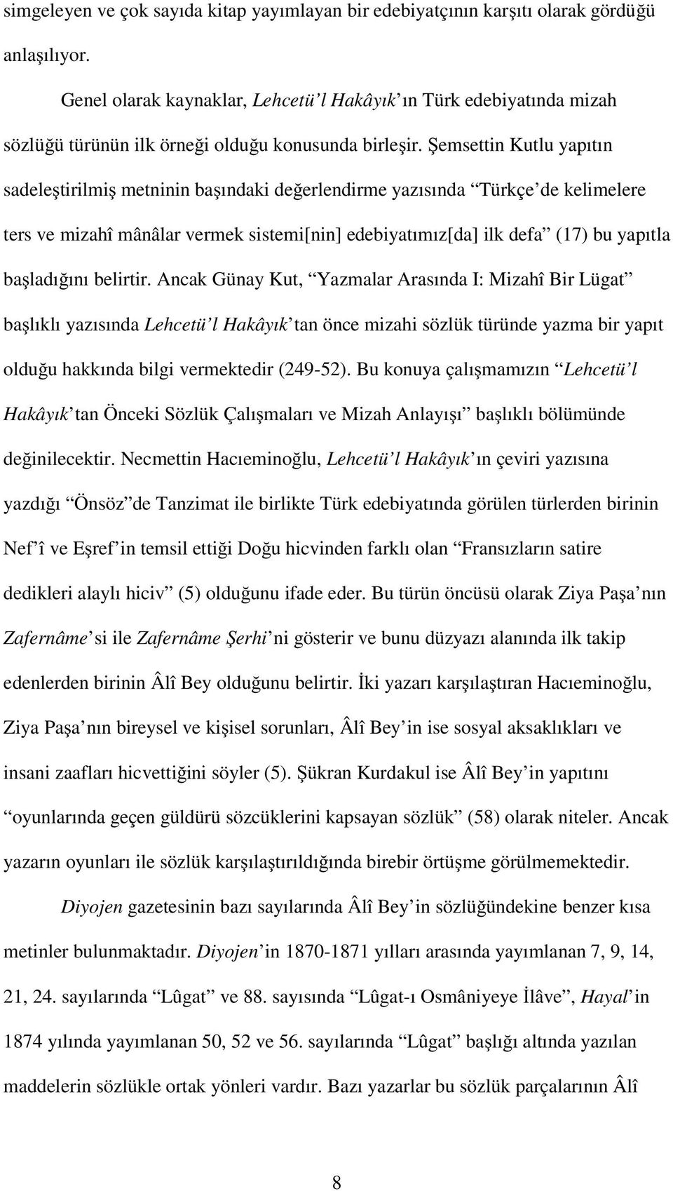 emsettin Kutlu yapıtın sadele tirilmi metninin ba ındaki de erlendirme yazısında Türkçe de kelimelere ters ve mizahî mânâlar vermek sistemi[nin] edebiyatımız[da] ilk defa (17) bu yapıtla ba ladı ını