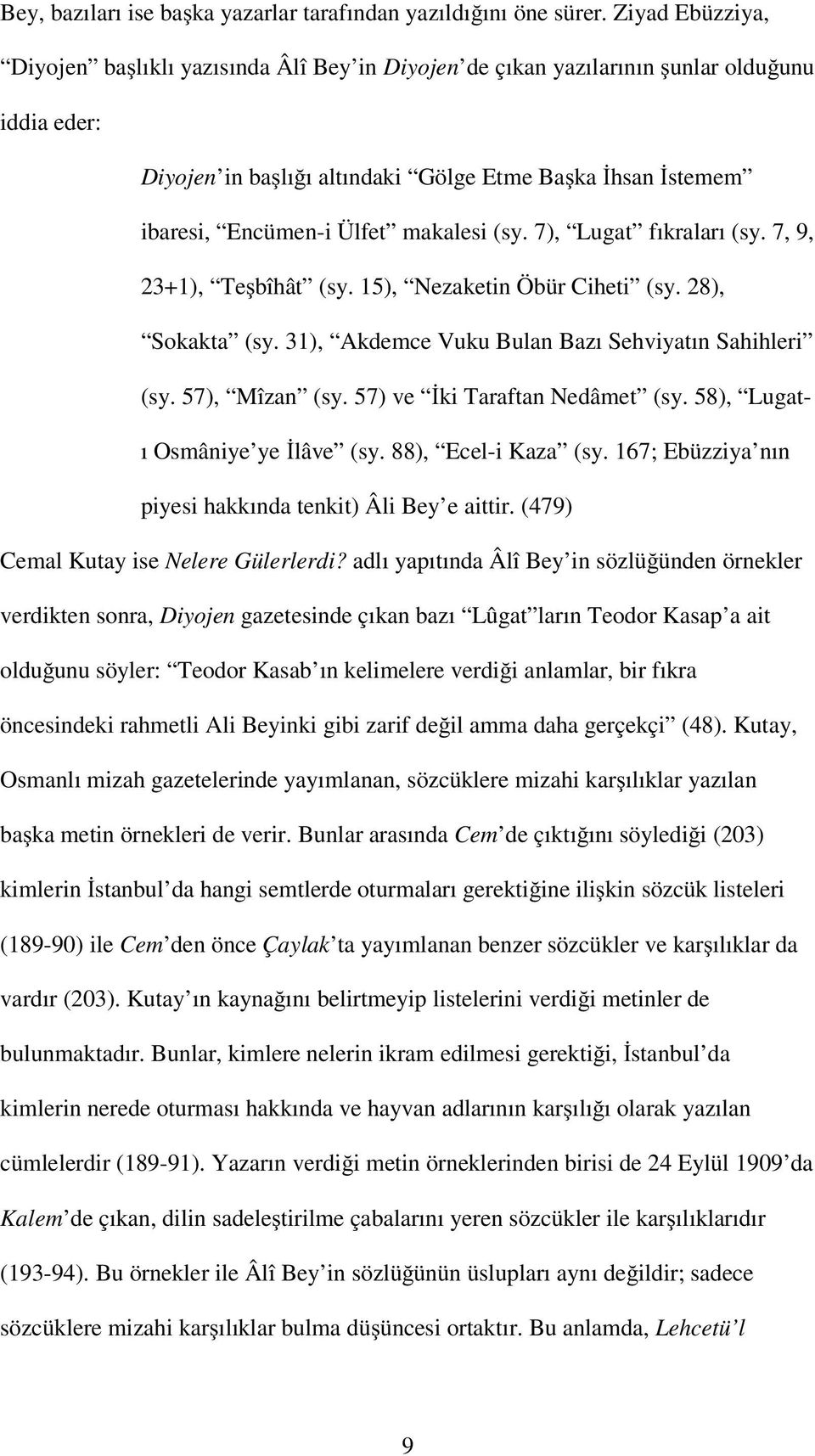 makalesi (sy. 7), Lugat fıkraları (sy. 7, 9, 23+1), Te bîhât (sy. 15), Nezaketin Öbür Ciheti (sy. 28), Sokakta (sy. 31), Akdemce Vuku Bulan Bazı Sehviyatın Sahihleri (sy. 57), Mîzan (sy.