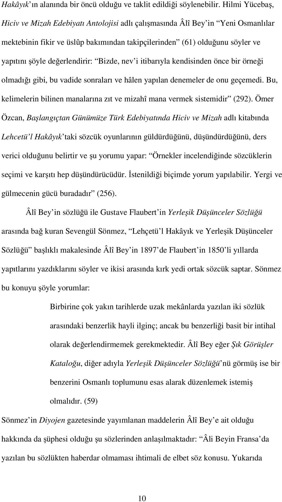 erlendirir: Bizde, nev i itibarıyla kendisinden önce bir örne i olmadı ı gibi, bu vadide sonraları ve hâlen yapılan denemeler de onu geçemedi.