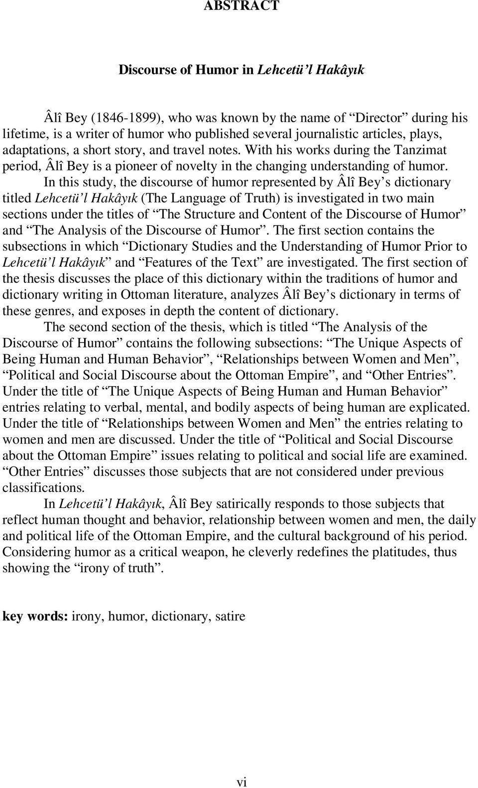 In this study, the discourse of humor represented by Âlî Bey s dictionary titled Lehcetü l Hakâyık (The Language of Truth) is investigated in two main sections under the titles of The Structure and