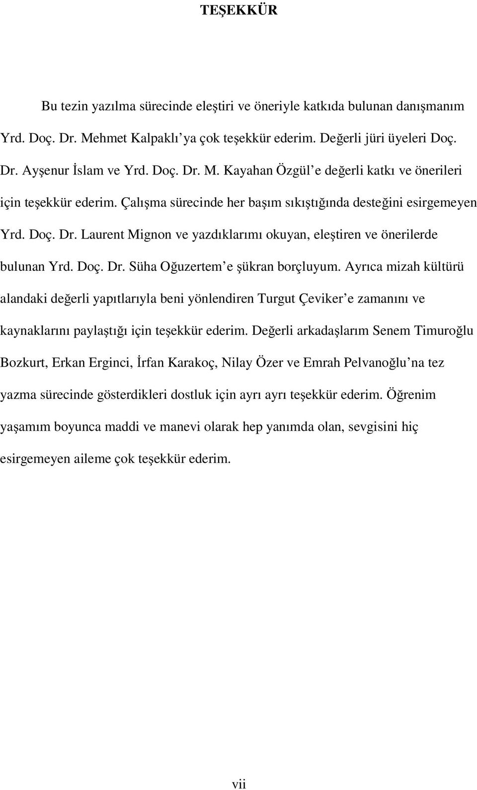 Ayrıca mizah kültürü alandaki de erli yapıtlarıyla beni yönlendiren Turgut Çeviker e zamanını ve kaynaklarını payla tı ı için te ekkür ederim.