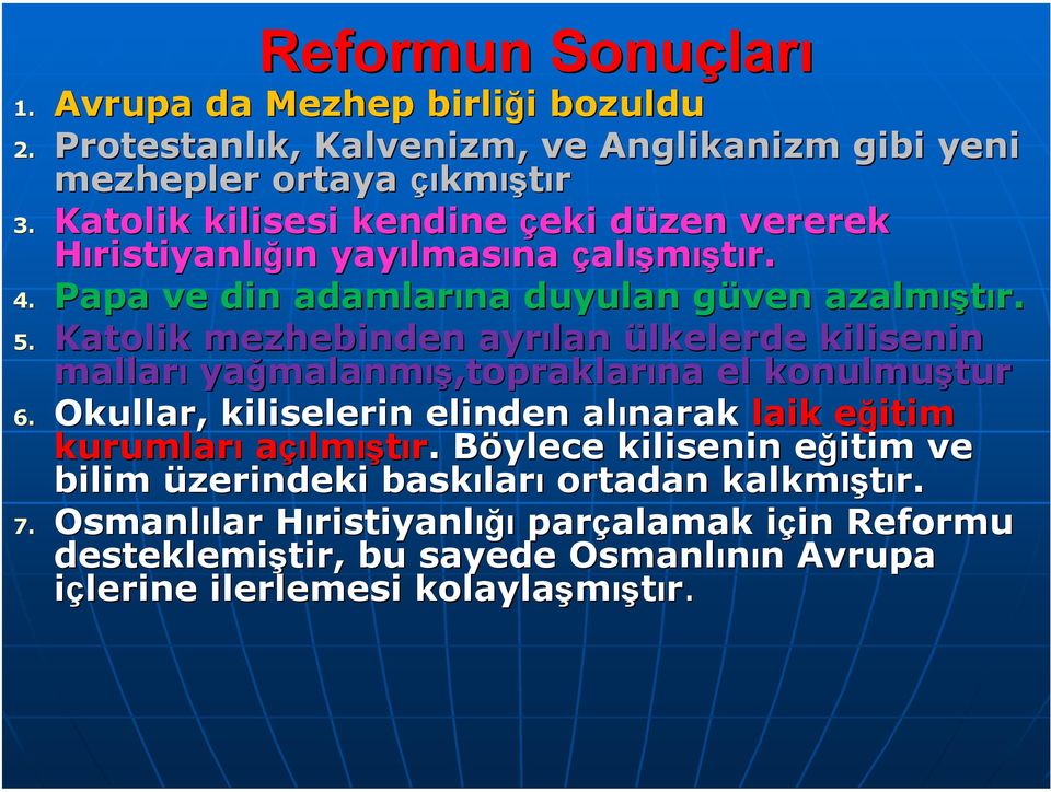 Katolik mezhebinden ayrılan ülkelerde kilisenin malları yağmalanm malanmış,topraklarına el konulmuştur 6. Okullar, kiliselerin elinden alınarak laik eğitim e kurumları açılmıştır.