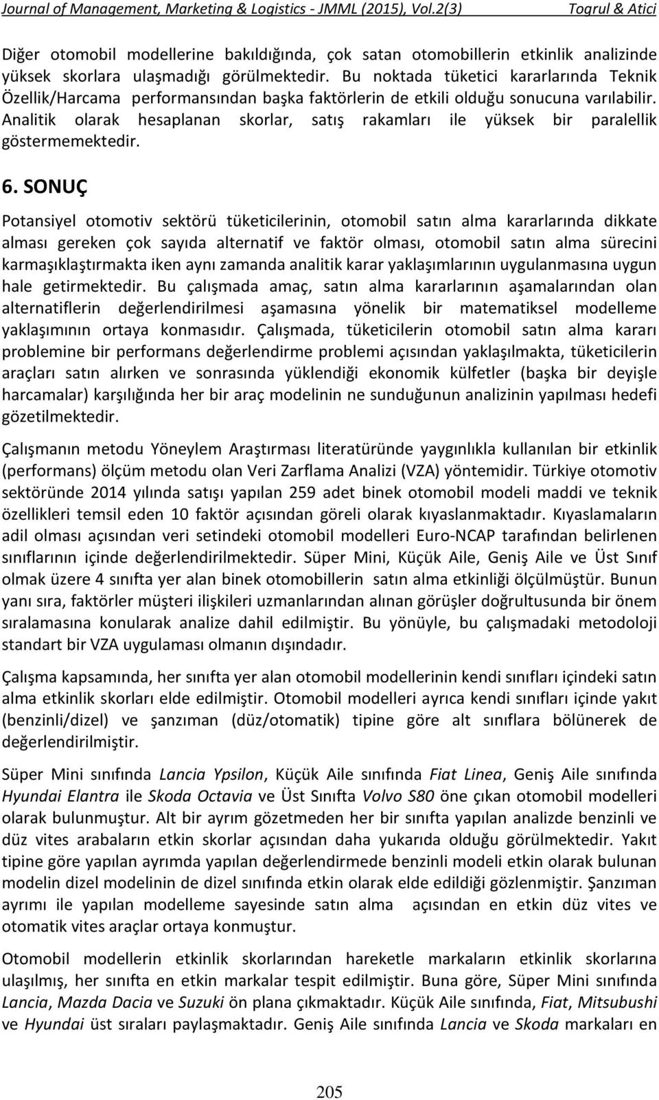 Analitik olarak hesaplanan skorlar, satış rakamları ile yüksek bir paralellik göstermemektedir. 6.