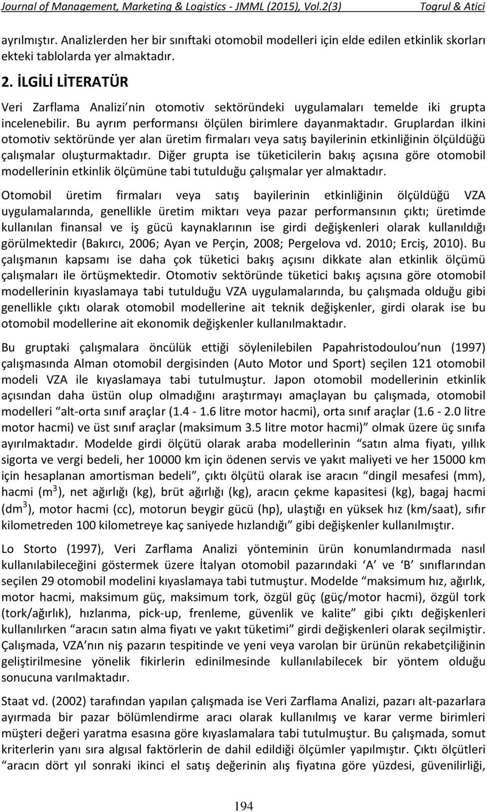 Gruplardan ilkini otomotiv sektöründe yer alan üretim firmaları veya satış bayilerinin etkinliğinin ölçüldüğü çalışmalar oluşturmaktadır.