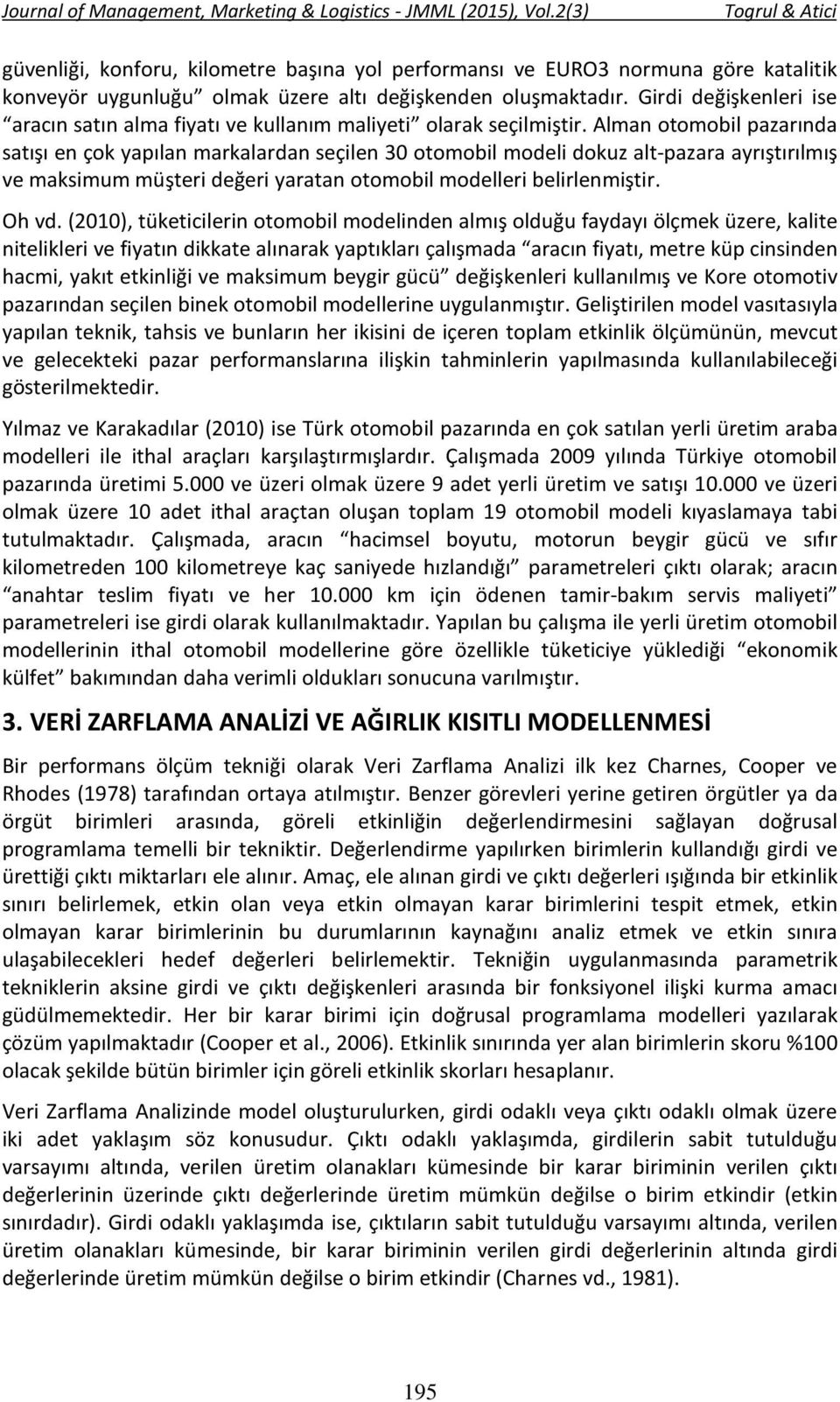 Alman otomobil pazarında satışı en çok yapılan markalardan seçilen 30 otomobil modeli dokuz alt-pazara ayrıştırılmış ve maksimum müşteri değeri yaratan otomobil modelleri belirlenmiştir. Oh vd.