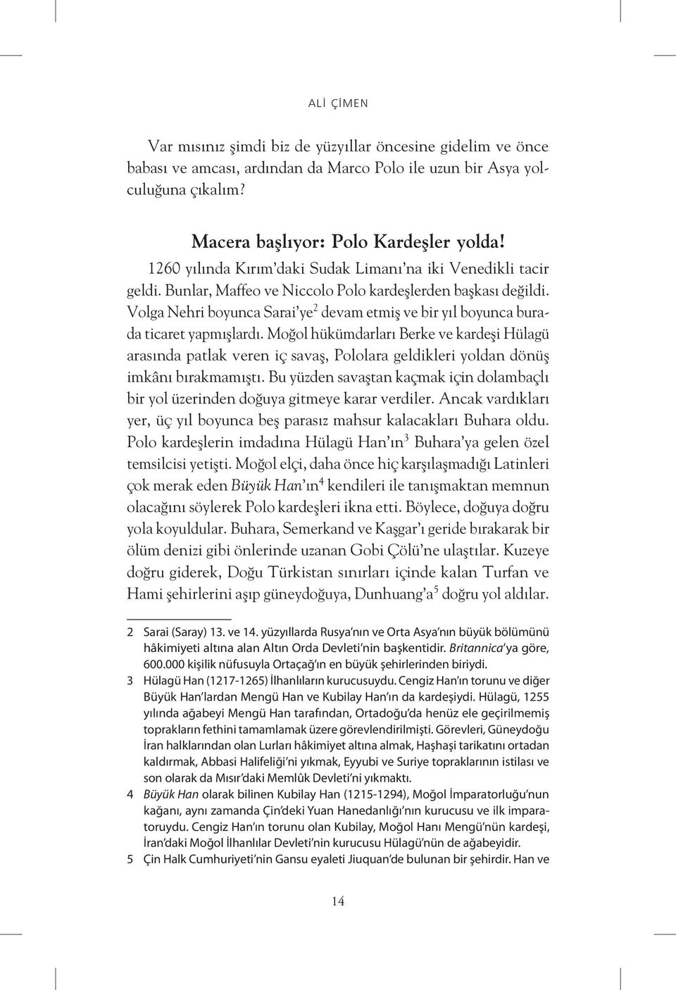 Cengiz Han ın torunu ve diğer Büyük Han lardan Mengü Han ve Kubilay Han ın da kardeşiydi.