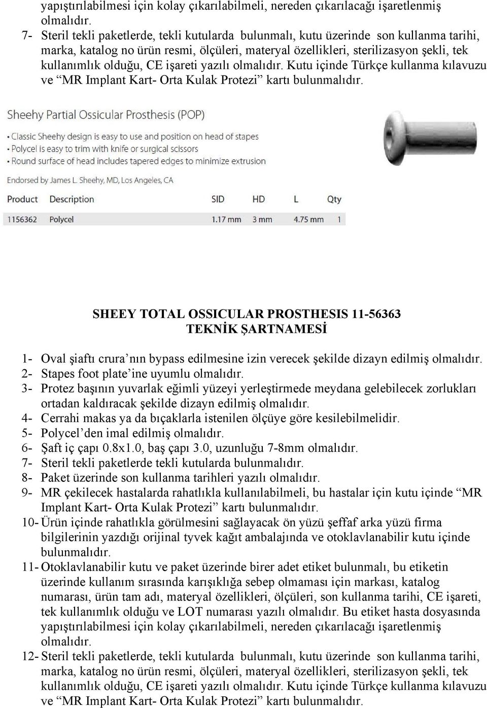 şekilde dizayn edilmiş 4- Cerrahi makas ya da bıçaklarla istenilen ölçüye göre kesilebilmelidir. 5- Polycel den imal edilmiş 6- Şaft iç çapı 0.8x1.0, baş çapı 3.