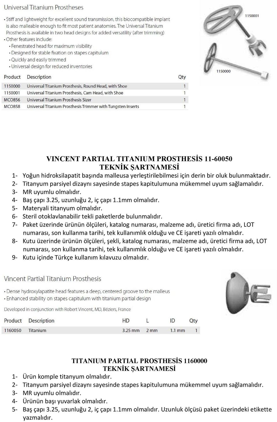 1mm 5 Materyali titanyum 6 Steril otoklavlanabilir tekli paketlerde 7 Paket üzerinde ürünün ölçüleri, katalog numarası, malzeme adı, üretici firma adı, LOT numarası, son kullanma tarihi, tek