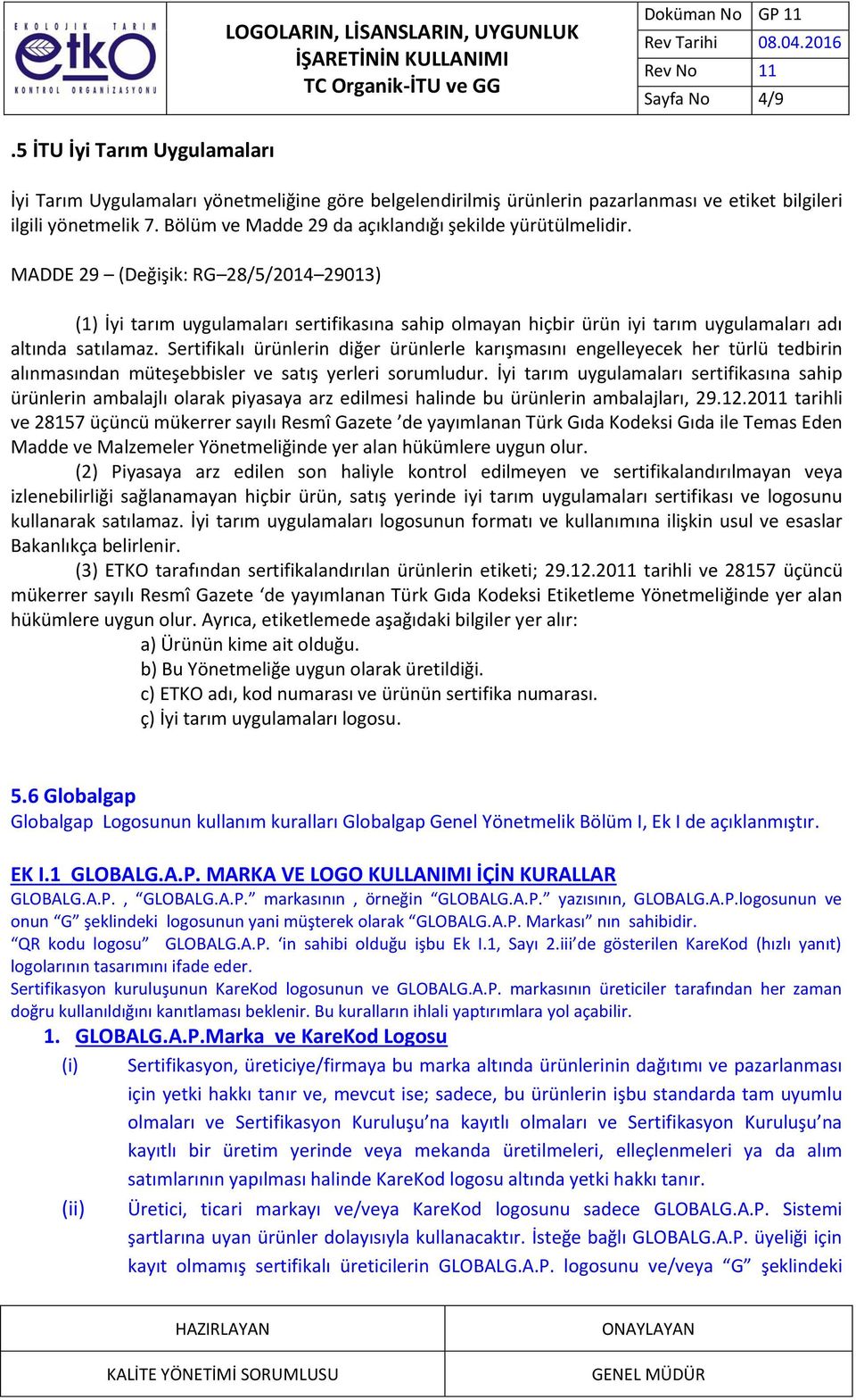 MADDE 29 (Değişik: RG 28/5/2014 29013) (1) İyi tarım uygulamaları sertifikasına sahip olmayan hiçbir ürün iyi tarım uygulamaları adı altında satılamaz.