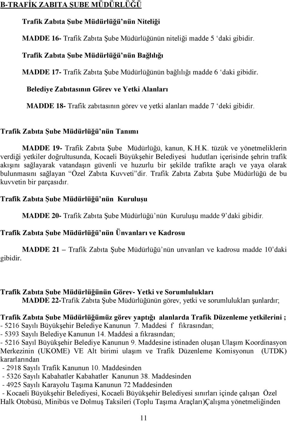 Belediye Zabıtasının Görev ve Yetki Alanları MADDE 18- Trafik zabıtasının görev ve yetki alanları madde 7 deki gibidir.
