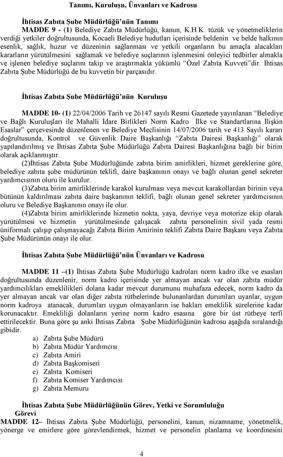 drosu İhtisas Zabıta Şube Müdürlüğü nün Tanımı MADDE 9 - (1) Belediye Zabıta Müdürlüğü, kanun, K.