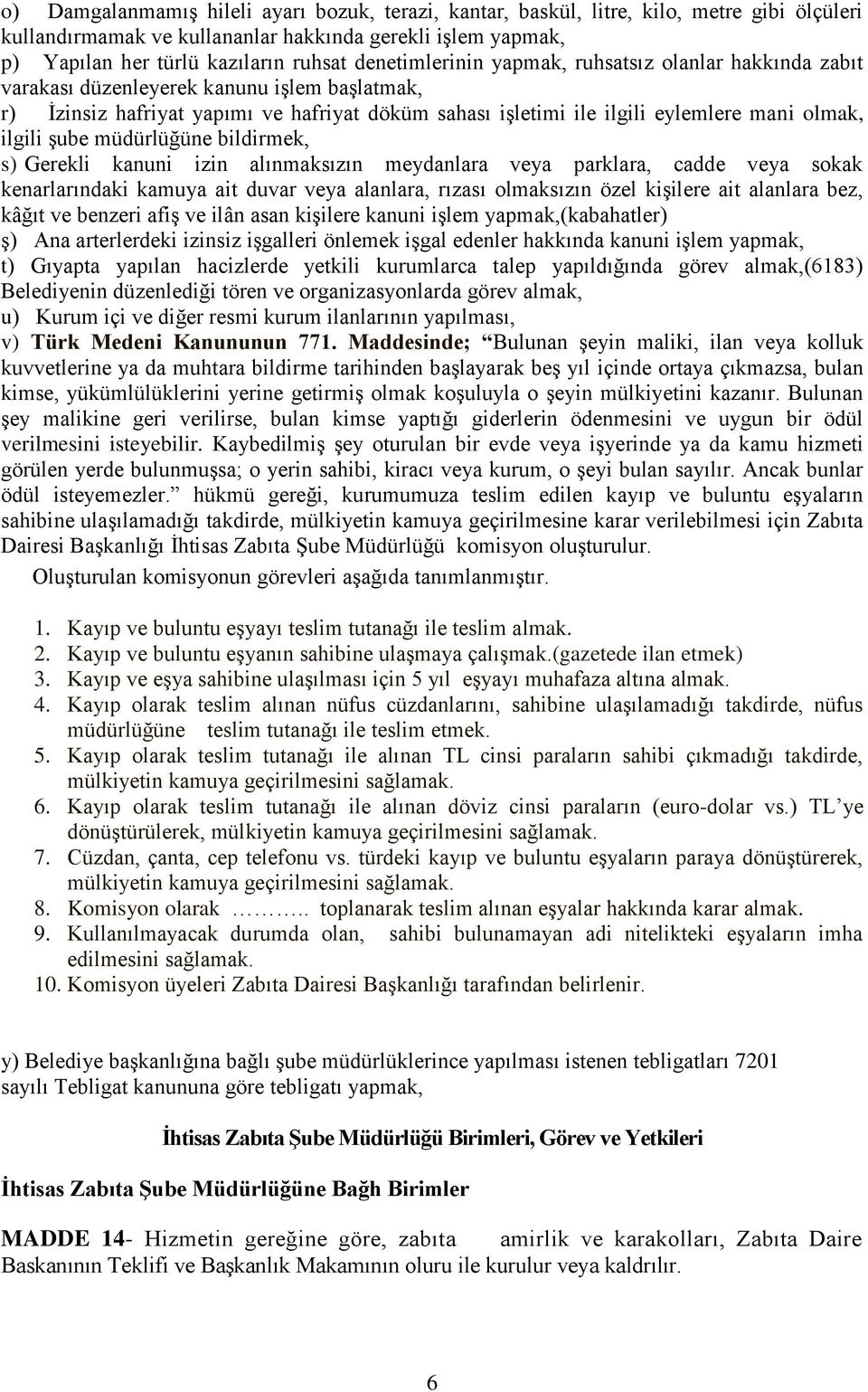 ilgili şube müdürlüğüne bildirmek, s) Gerekli kanuni izin alınmaksızın meydanlara veya parklara, cadde veya sokak kenarlarındaki kamuya ait duvar veya alanlara, rızası olmaksızın özel kişilere ait