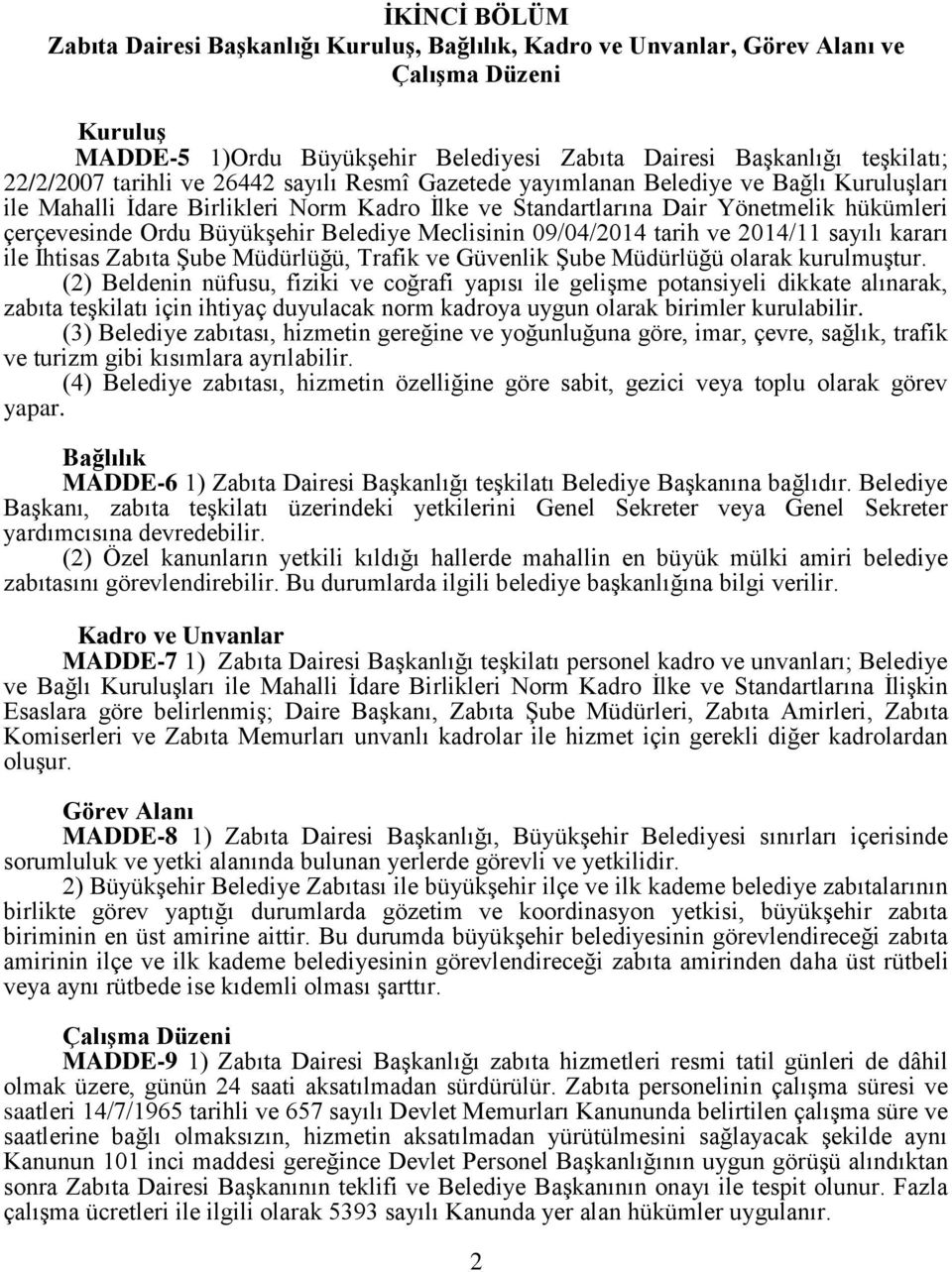 Belediye Meclisinin 09/04/2014 tarih ve 2014/11 sayılı kararı ile İhtisas Zabıta Şube Müdürlüğü, Trafik ve Güvenlik Şube Müdürlüğü olarak kurulmuştur.