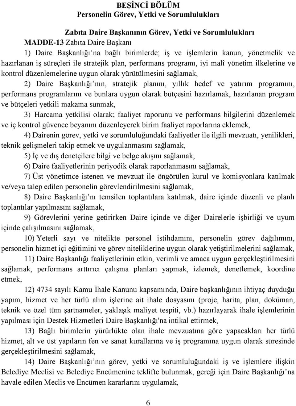 nın, stratejik planını, yıllık hedef ve yatırım programını, performans programlarını ve bunlara uygun olarak bütçesini hazırlamak, hazırlanan program ve bütçeleri yetkili makama sunmak, 3) Harcama