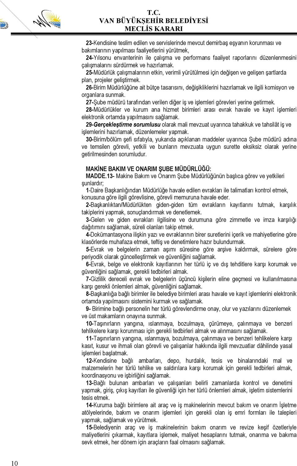 26-Birim Müdürlüğüne ait bütçe tasarısını, değişikliklerini hazırlamak ve ilgili komisyon ve organlara sunmak. 27-Şube müdürü tarafından verilen diğer iş ve işlemleri görevleri yerine getirmek.