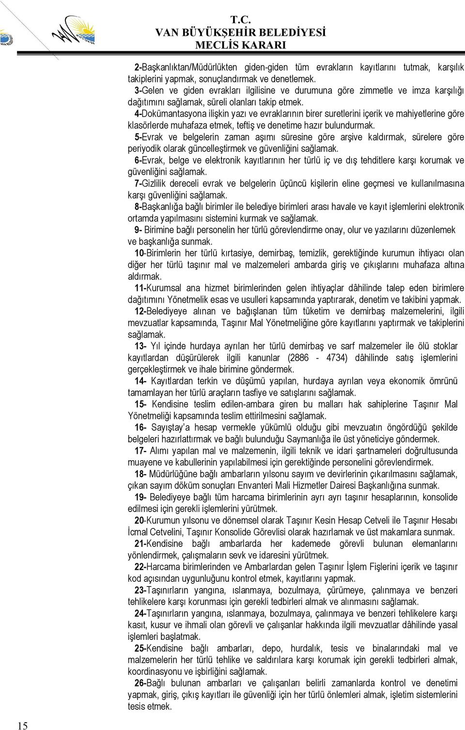 4-Dokümantasyona ilişkin yazı ve evraklarının birer suretlerini içerik ve mahiyetlerine göre klasörlerde muhafaza etmek, teftiş ve denetime hazır bulundurmak.