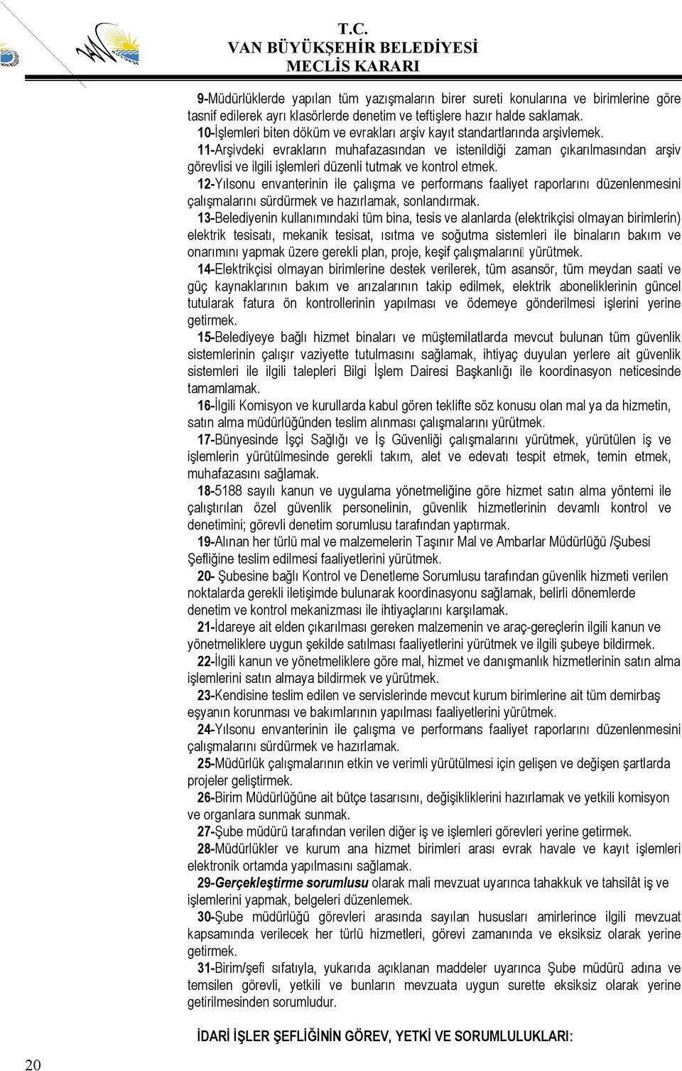 11-Arşivdeki evrakların muhafazasından ve istenildiği zaman çıkarılmasından arşiv görevlisi ve ilgili işlemleri düzenli tutmak ve kontrol etmek.