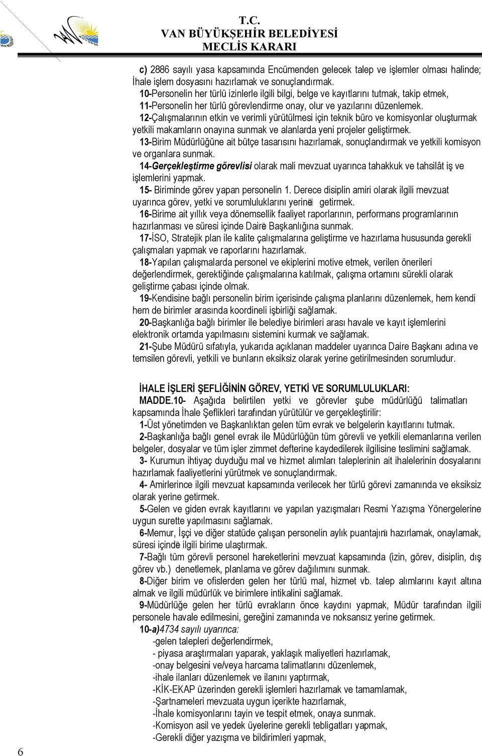 12-Çalışmalarının etkin ve verimli yürütülmesi için teknik büro ve komisyonlar oluşturmak yetkili makamların onayına sunmak ve alanlarda yeni projeler geliştirmek.