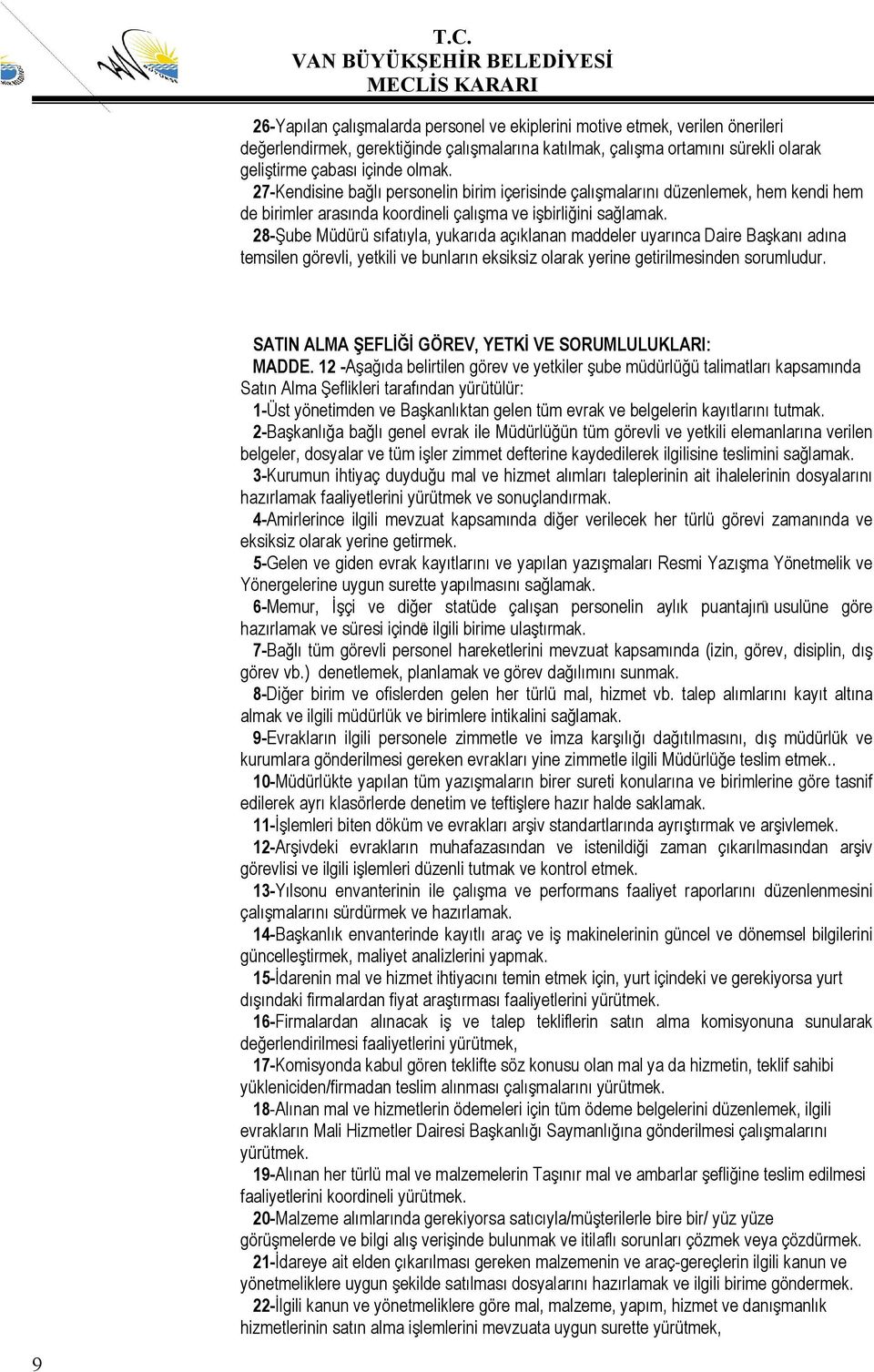 28-Şube Müdürü sıfatıyla, yukarıda açıklanan maddeler uyarınca Daire Başkanı adına temsilen görevli, yetkili ve bunların eksiksiz olarak yerine getirilmesinden sorumludur.