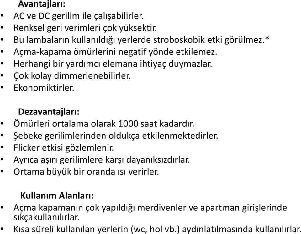 Dezavantajları: Ömürleri ortalama olarak 1000 saat kadardır. Şebeke gerilimlerinden oldukça etkilenmektedirler. Flicker etkisi gözlemlenir.