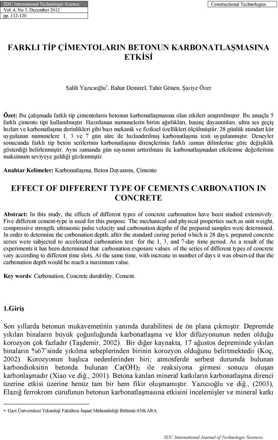 betonun karbonatlaşmasına olan etkileri araştırılmıştır. Bu amaçla 5 farklı çimento tipi kullanılmıştır.