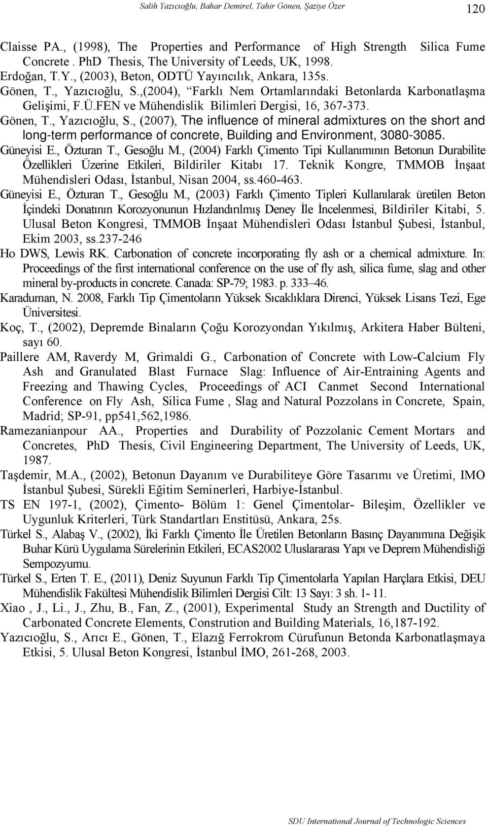 Gönen, T., Yazıcıoğlu, S., (2007), The influence of mineral admixtures on the short and long-term performance of concrete, Building and Environment, 3080-3085. Güneyisi E., Özturan T., Gesoğlu M.